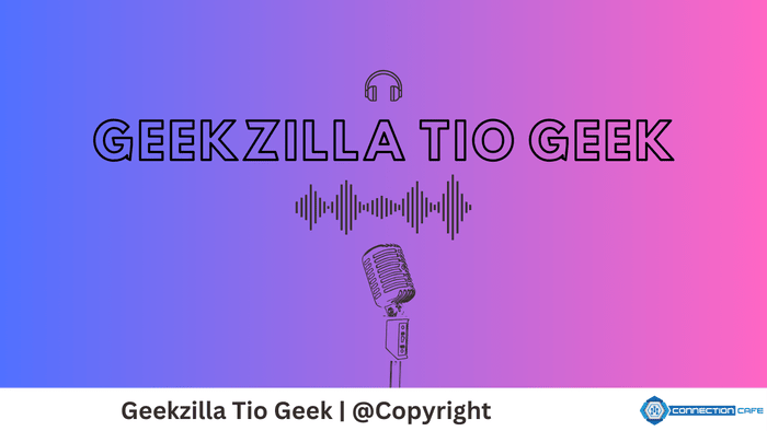 Geekzilla Tio Geek: Tech Trends and Geek Life - Connection Cafe