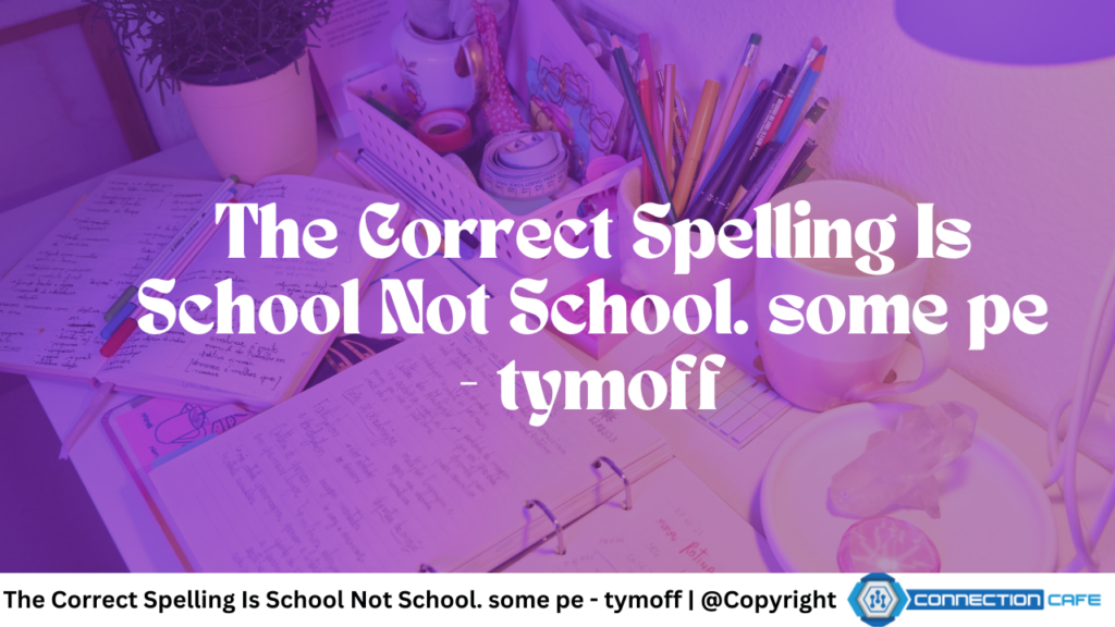 The Correct Spelling Is School Not School. some pe - tymoff